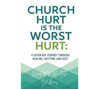 Church Hurt is the Worst Hurt: 7-Day Journey through Healing, Rhythm, and Rest