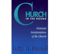 [( Church in the Round: Feminist Interpretation of the Church )] [by: Letty M. Russell] [May-1993]