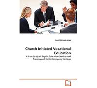 Church Initiated Vocational Education: A Case Study of Baptist Education Services and Training and Its Contemporary Heritage