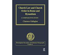 Church Law and Church Order in Rome and Byzantium: A Comparative Study (Birmingham Byzantine and Ottoman Studies)