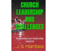 CHURCH LEADERSHIP AND CHALLENGES: increasing your leadership capacity