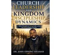 CHURCH LEADERSHIP AND KINGDOM DISCIPLESHIP DYNAMICS: Biblical Principles for Raising Godly Leaders and Making Kingdom Disciples