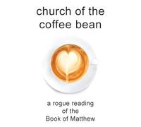 church of the coffee bean: a rogue reading of the Book of Matthew