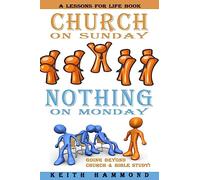 Church On Sunday Nothing On Monday: Going Beyond Church And Bible Study