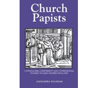 Church Papists : Catholicism, Conformity and Confessional Polemic in Early Modern England