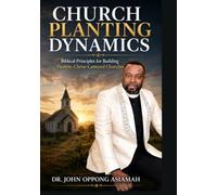 Church Planting Dynamics: Biblical principles for building healthy, Christ-centered churches