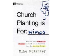 Church Planting is for Wimps: How God Uses Messed-Up People to Plant Ordinary Churches That Do Extraordinary Things (9marks)