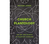Church Plantology: The Art and Science of Planting Churches (Exponential Series)