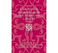 Church Polity and Politics in the British Atlantic World, c. 1635-66: . (Politics, Culture and Society in Early Modern Britain)