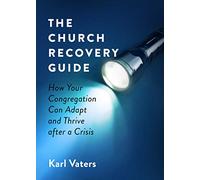 Church Recovery Guide, The: How Your Congregation Can Adapt and Thrive After a Crisis