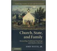Church, State, and Family: Reconciling Traditional Teachings and Modern Liberties (Law and Christianity)
