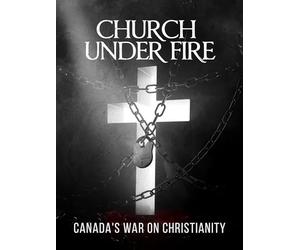 Church Under Fire: Canada's War on Christianity