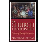 Church Unfinished, The: Ecclesiology through the Centuries