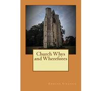 Church Whys and Wherefores: What We Do in Church and Some Christian Ideas Explained