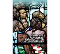 Churches, Blackness, and Contested Multiculturalism: Europe, Africa, and North America (Black Religion/Womanist Thought/Social Justice)