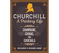 Churchill: A Drinking Life : Champagne, Cognac, and Cocktails