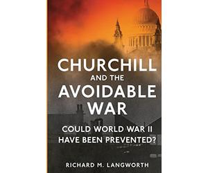 Churchill and the Avoidable War: Could World War II have been Prevented?