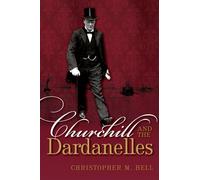 Churchill and the Dardanelles Myth Memory and Reputation