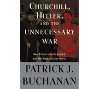 Churchill, Hitler and the Unnecessary War: How Britain Lost Its Empire and the West Lost the World: Written by Patrick J. Buchanan, 2008 Edition, (1st Edition) Publisher: Potter Style [Hardcover]