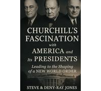 Churchill’s Fascination with America and Its Presidents: Leading to the Shaping of a New World Order (Churchill World Order Series - International Politics, Economic History and Todays Geo-Politics)