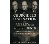 Churchill’s Fascination with America and Its Presidents: Leading to the Shaping of a New World Order (Churchill , America & New World Order - ... Leadership informing Today and the Future)