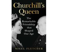 Churchill’s Queen : The Remarkable Friendship That Shaped Our Age