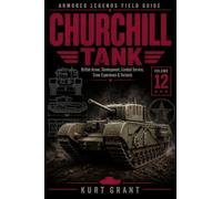 Churchill Tank: Development, Production, North Africa & European Combat, Variants, Crew Experience & Modeling Reference (Armored Legends Field Guide)