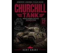 Churchill Tank: Development, Production, North Africa & European Combat, Variants, Crew Experience & Modeling Reference (Armored Legends Field Guide)