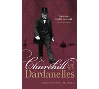 Churchill and the Dardanelles by Bell & Christopher M. Professor of History & Dalhousie University