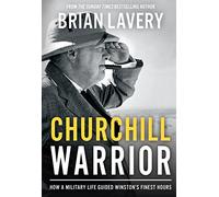 Churchill: Warrior: How a Military Life Guided Winston's Finest Hours