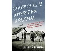 Churchill's American Arsenal: The Partnership Behind the Innovations that Won World War Two