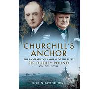 Churchill's Anchor: The Biography of Admiral of the Fleet Sir Dudley Pound, Om, Gcb, Gcvo