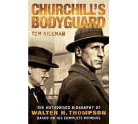 Churchill's Bodyguard - The Authorised Biography of Walter H. Thompson: Written by Tom Hickman, 2006 Edition, (New Ed) Publisher: Headline [Paperback]