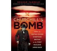 Churchill's Bomb: How the United States Overtook Britain in the First Nuclear Arms Race