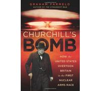[Churchill's Bomb: How the United States Overtook Britain in the First Nuclear Arms Race] [By: Farmelo, Graham] [October, 2013]