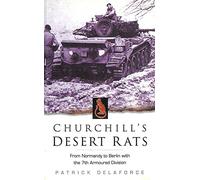 Churchill's Desert Rats: From Normandy to Berlin with the 7th Armoured Division