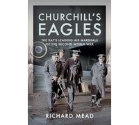 Churchill's Eagles: The RAF's Leading Air Marshals of the Second World War