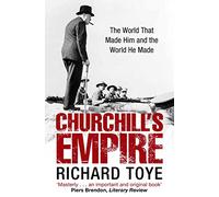 Churchill's Empire: The World that Made Him and the World He Made