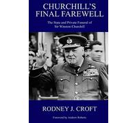 Churchill's Final Farewell: The State and Private Funeral of Sir Winston Churchill