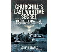 Churchill's Last Wartime Secret : The 1943 German Raid Airbrushed from History