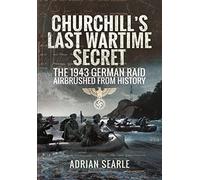 Churchill's Last Wartime Secret: The 1943 German Raid Airbrushed from History