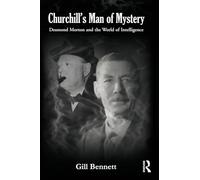 Churchill's Man of Mystery: Desmond Morton and the World of Intelligence (Government Official History Series)
