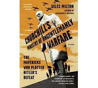Churchill's Ministry of Ungentlemanly Warfare: The Mavericks Who Plotted Hitler's Defeat