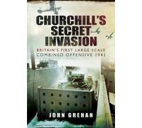 Churchill's Secret Invasion: Britain's First Large Scale Combined Operations Offensive 1942