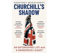 Churchill's Shadow: An Astonishing Life and a Dangerous Legacy