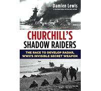 Churchill's Shadow Raiders: The Race to Develop Radar, World War II's Invisible Secret Weapon