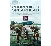 Churchill's Spearhead: The Development of Britain's Airborne Forces in World War II