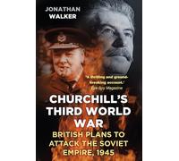 Churchill's Third World War : British Plans to Attack the Soviet Empire 1945