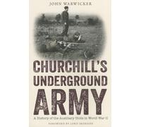 Churchill's Underground Army: A History of the Auxiliary Units in World War II