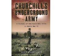 Churchill's Underground Army A History of the Auxiliary Units in World War II by Warwicker, John ( AUTHOR ) Oct-16-2008 Hardback